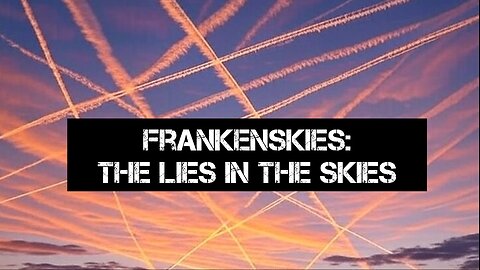 Frankenskies: The Lies In The Skies Exposed