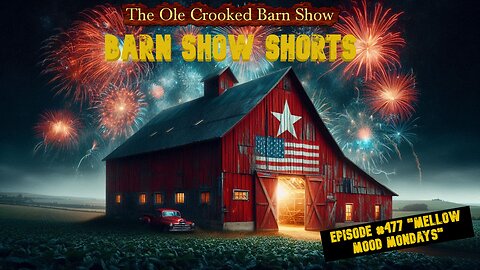 “Barn Show Shorts” Ep. #477 “Mellow Mood Mondays”