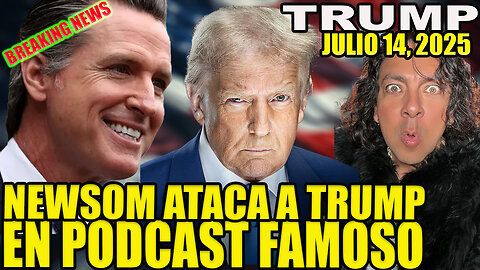 NEWSOM ATACA A TRUMP EN UN PODCAST FAMOSO