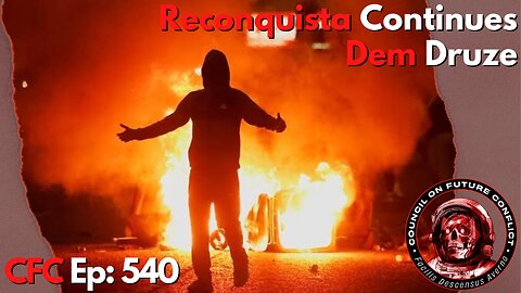 Council on Future Conflict Episode 540: Reconquista Continues, Dem Druze