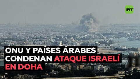 Desde la ONU, países árabes y América Latina condenan el ataque israelí en Doha