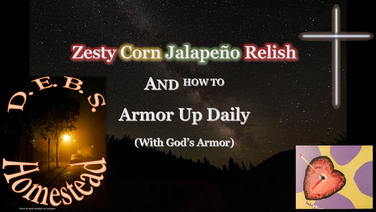 Making Zesty Corn Jalapeño Relish and talking about how to Apply God's Armor Daily