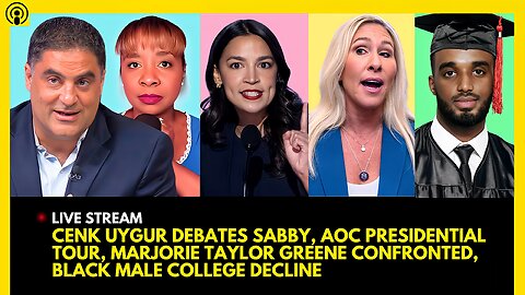 CENK UYGUR DEBATES SABBY, AOC PRESIDENTIAL TOUR, MTG CONFRONTED, BLACK MALE COLLEGE DECLINE