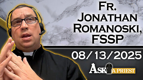 Ask A Priest Live with Fr. Jonathan Romanoski, FSSP - 8/13/25