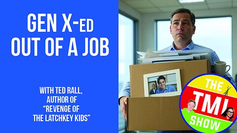 TMI Show Ep 193: “Gen X-ed Out of a Job”