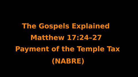 The Gospels Explained - Matthew 17:24–27 - Payment of the Temple Tax - (NABRE)