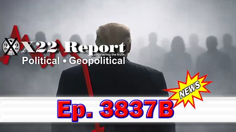 X22 Report Episode #3837B - Trump Vindicated, It’s The People In The Background That Are Significant