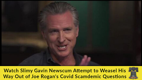 Watch Slimy Gavin Newscum Attempt to Weasel His Way Out of Joe Rogan's Covid Scamdemic Questions
