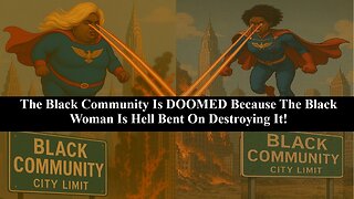 Black Women Are The Main Cause Of The Destruction Of The Black Community! Lets Talk!