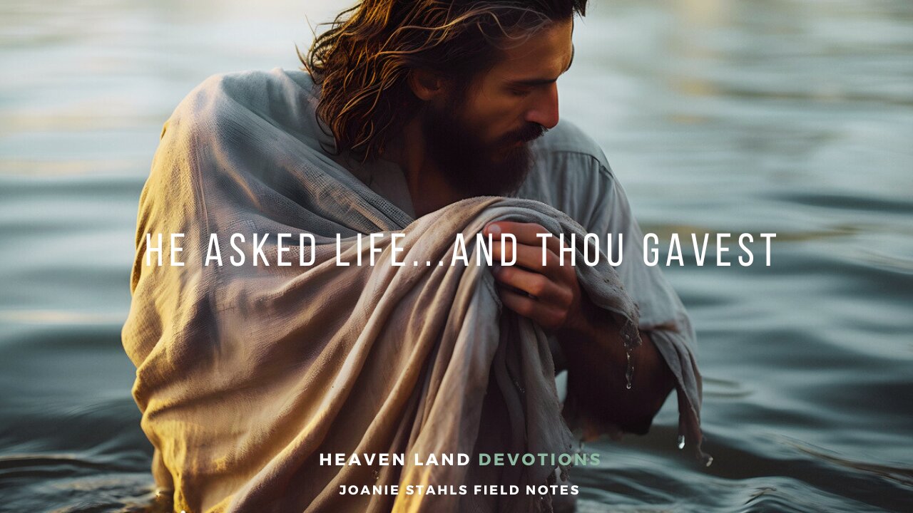 Heaven Land Devotions - He Asked Life...And Thou Gavest