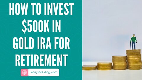 How to Invest $500k in Gold IRA for Retirement