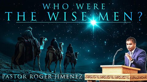 Who Were the Wise Men? | Pastor Roger Jimenez