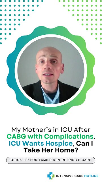 My Mother’s in ICU After CABG with Complications, ICU Wants Hospice, Can I Take Her Home?