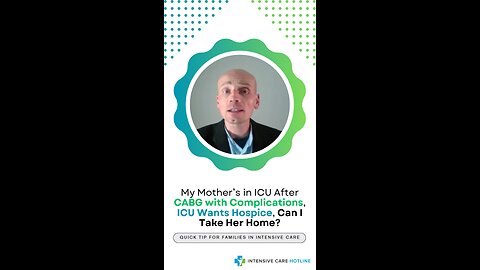 My Mother’s in ICU After CABG with Complications, ICU Wants Hospice, Can I Take Her Home?