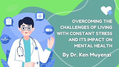 Overcoming the Challenges of Constant Stress and Its Affects Mental Health - Dr. Ken Muyenzi