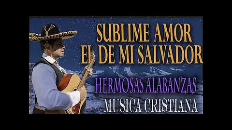 Rancheras Cristianas - Hermosas Rancheras, Sublime Amor El De Mi Salvador - Música Cristiana.