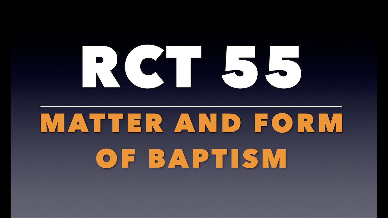 RCT 55: The Matter and Form of Baptism.