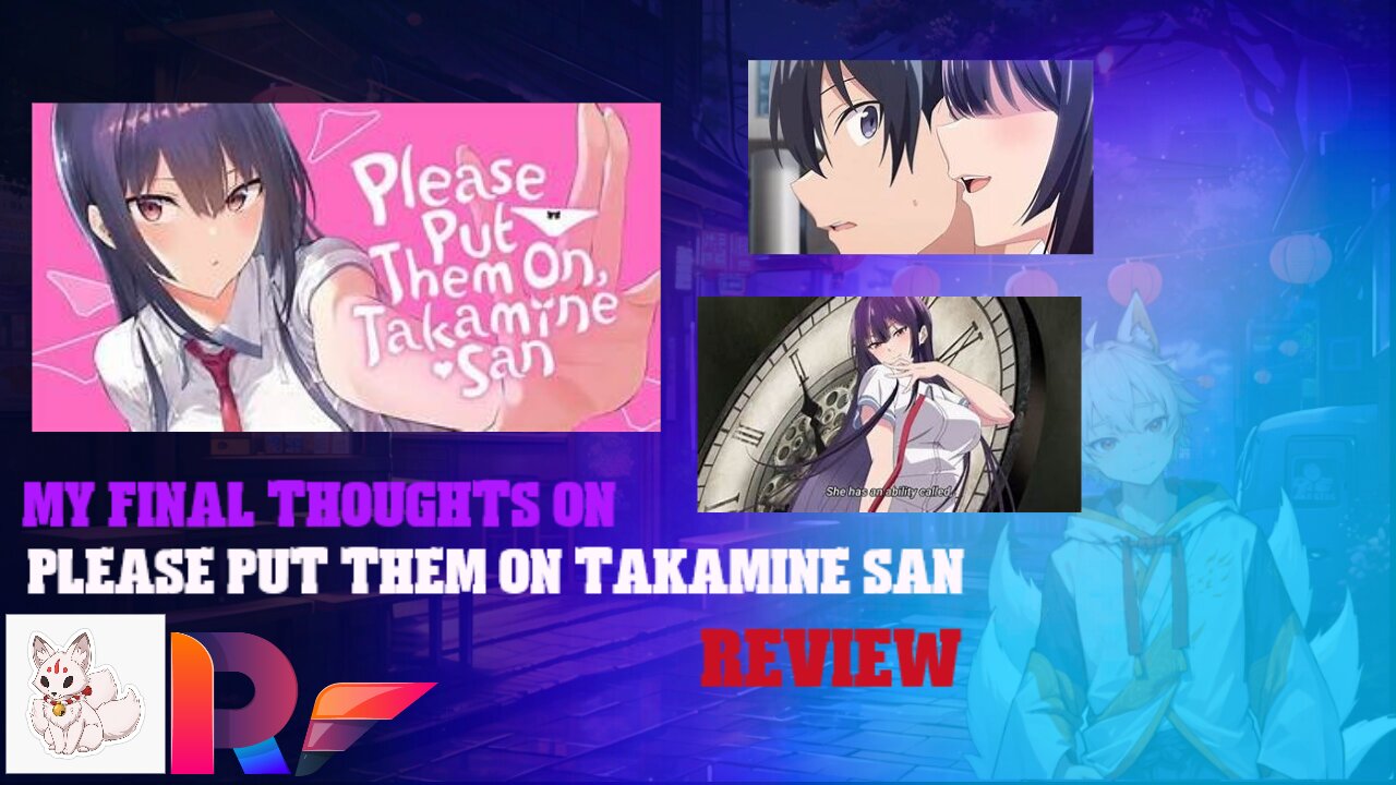 my final thoughts on please put them on Takamine-san review