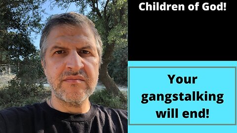 Your gangstalking will end! Keep praying!