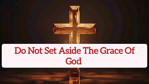 Do Not Set Aside The Grace Of God - Galatians 2:21 - Bible Verse - Word Of God - Bible Reading