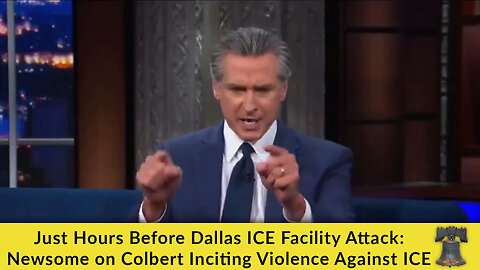 Just Hours Before Dallas ICE Facility Attack: Newsome on Colbert Inciting Violence Against ICE