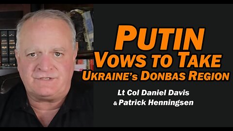 PUTIN VOWS TO TAKE UKRAIN'E DONBAS REGION /Patrick Henningsen & Lt Col Daniel Davis