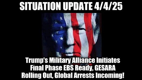 Situation Update 4/4/25: Trump’s Military Alliance Initiates Final Phase EBS Ready!