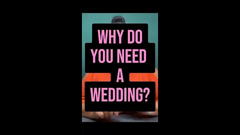 Why Do You Need A Wedding? 🤔