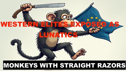 UKRAINE CONFLICT EXPOSES WESTERN RULING ELITE AS DERANGED ZEALOTS - "MONKEYS WITH STRAIGHT RAZORS"