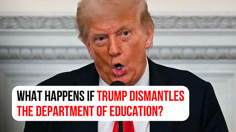 What happens if Trump dismantles the Department of Education?