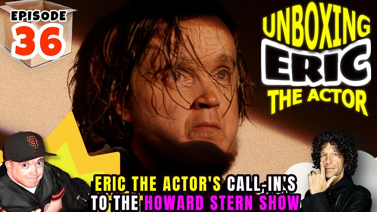 ERIC THE ACTOR CALL BREAKDOWN (EP#36) - UNBOXING ERIC - CALLS TO THE HOWARDSTERN SHOW