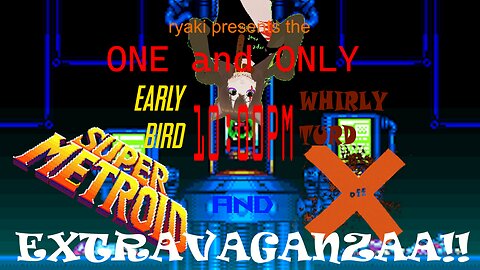 The One and Only Early-Bird Whirly-Turd 10:00PM Super Metroid and Off Extravaganzaa!!