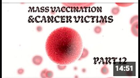"Part 12: Mass Vaccination and Cancer Victims"