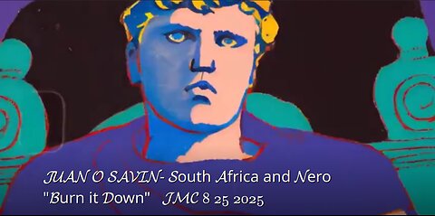 JUAN O SAVIN- South Africa and Nero "Burn it Down"- JMC 8 25 2025