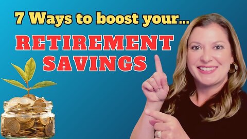 7 Ways to Boost Your Retirement Savings