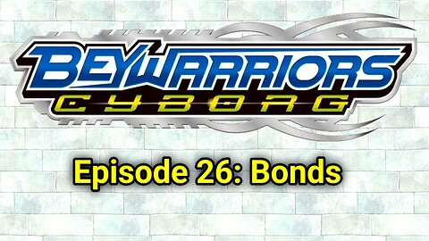 BeyWarriors Cyborg Season 1 Episode 26: Bonds