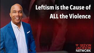Leftism is the Cause of all the Violence