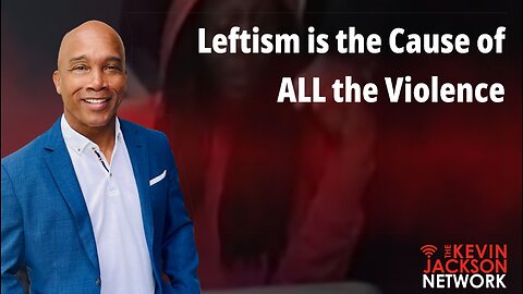 Leftism is the Cause of all the Violence