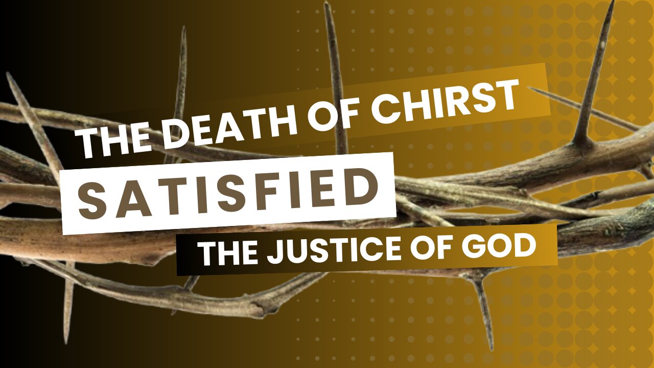 THE DEATH OF CHRIST SATISFIED THE JUSTICE OF GOD