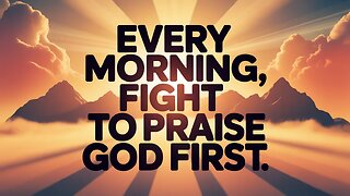 Every Morning, Fight to Praise God First