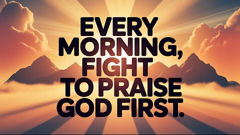 Every Morning, Fight to Praise God First
