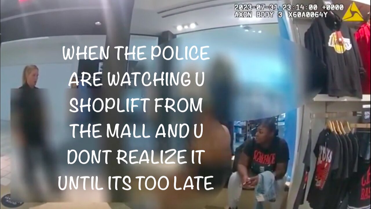 WHEN THE POLICE ARE WATCHING U SHOPLIFT FROM THE MALL AND U DONT REALIZE IT UNTIL ITS TOO LATE