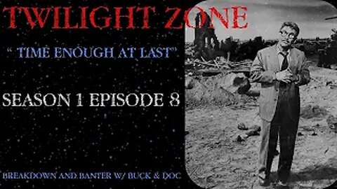 TWILIGHT ZONE----- "Time Enough At Last" Episode 8 (Season 1) Breakdown & Banter