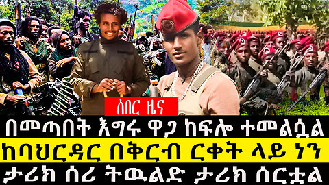 በመጣበት እግሩ ዋጋ ከፍሎ ተመልሷል/ከባህርዳር በቅርብ ርቀት ላይ ነን /ታሪክ ሰሪ ትዉልድ ታሪክ ሰርቷል