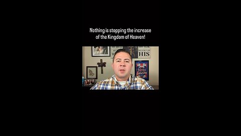 Nothing is stopping the increase of the Kingdom of Heaven!