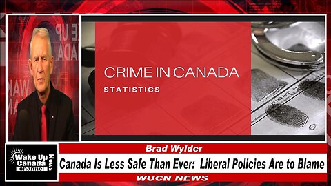 WUCN-Epi#453- Canada Is Less Safe Than Ever: Liberal Policies Are to Blame
