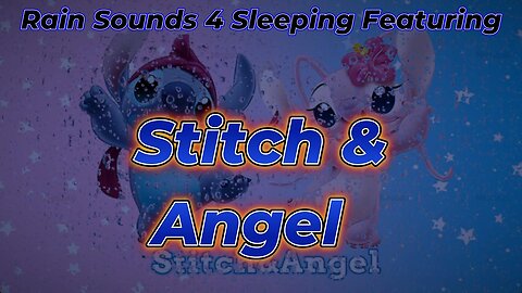 Rain Sounds 4 Sleeping Featuring Stitch & Angel
