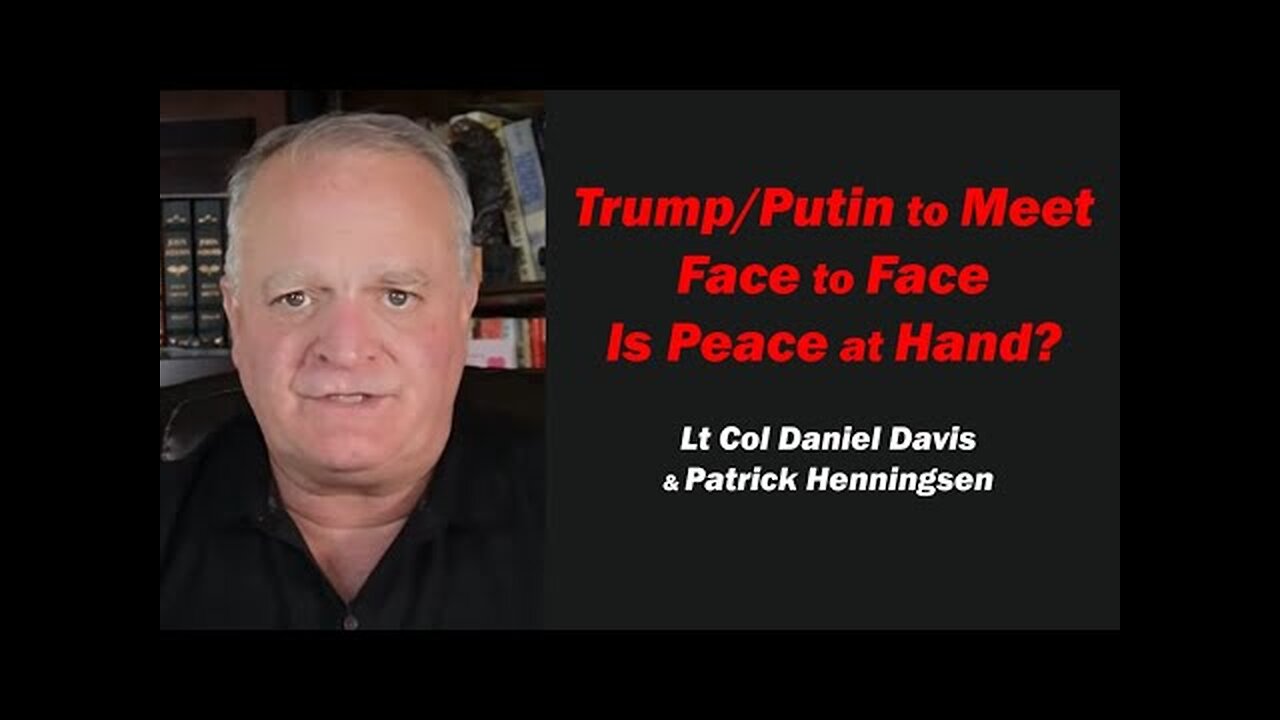 Trump/Putin to Meet Face to Face /Lt Col Daniel Davis & Patrick Henningsen