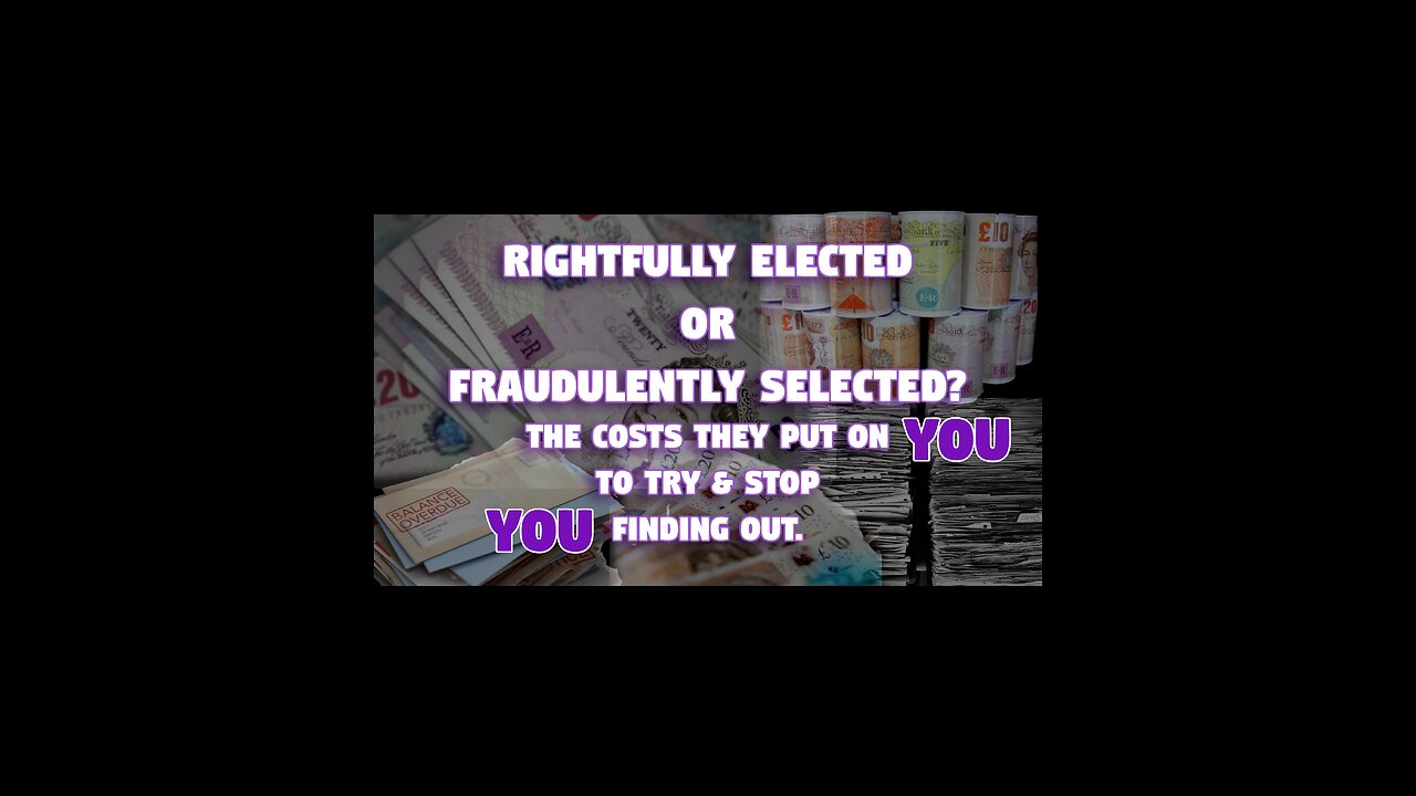 Rightfully Elected or Fraudulently Selected? The costs they put on YOU to try & stop YOU Finding Out