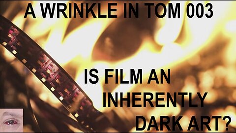 A WRINKLE IN TOM 003 - Is Film An Inherently Dark Art?